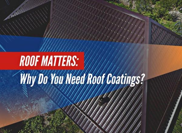 Roof Matters: Why Do You Need Roof Coatings?