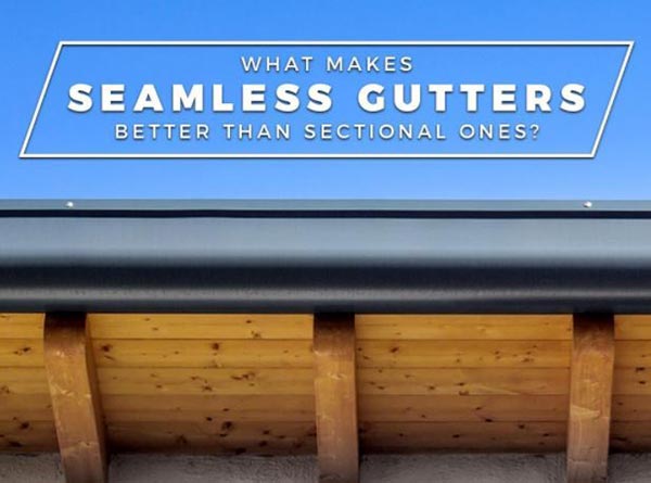 What Makes Seamless Gutters Better Than Sectional Ones?
