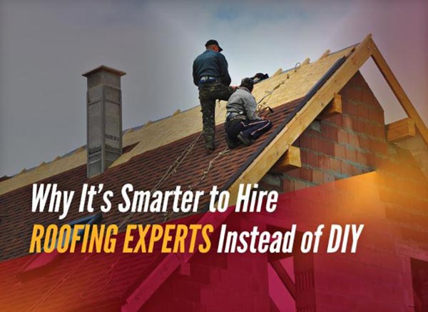 Why It’s Smarter to Hire Roofing Experts Instead of DIY